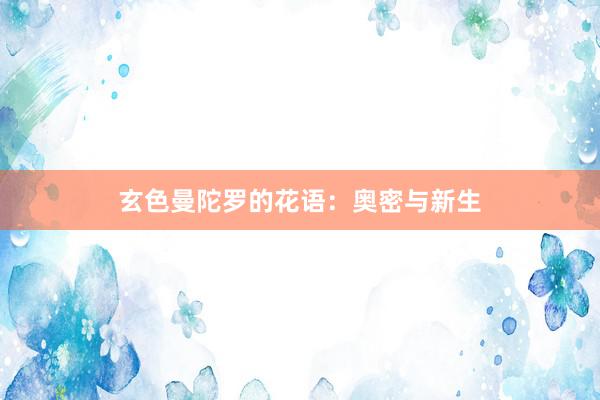 玄色曼陀罗的花语：奥密与新生