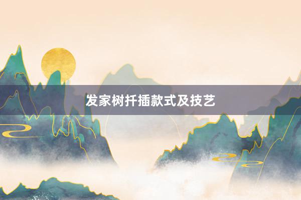 发家树扦插款式及技艺