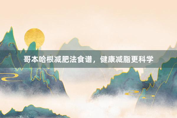 哥本哈根减肥法食谱，健康减脂更科学