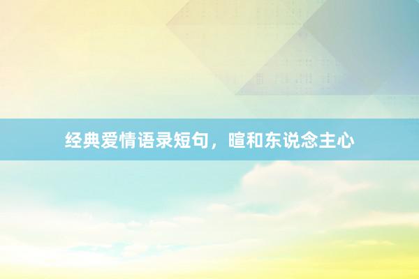 经典爱情语录短句，暄和东说念主心